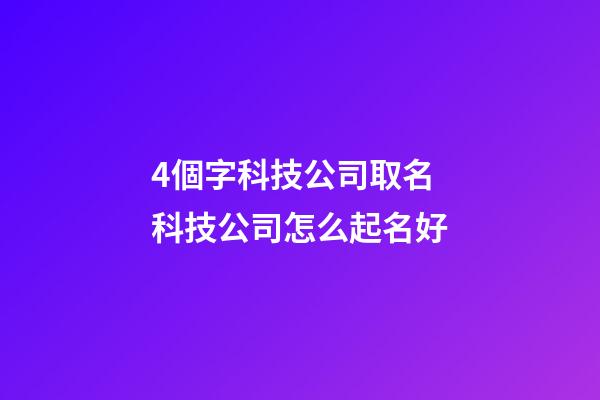 4個字科技公司取名 科技公司怎么起名好-第1張-公司起名-玄機派
